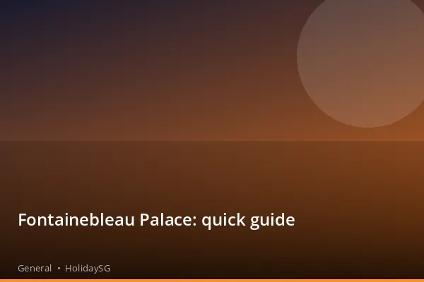 Fontainebleau Palace: quick guide - General | HolidaySG