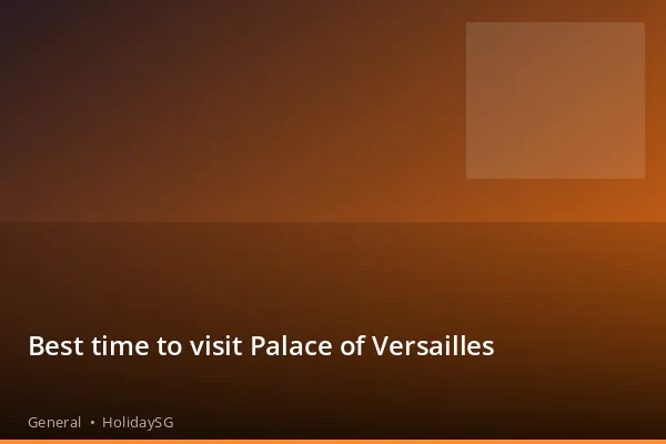 Best time to visit Palace of Versailles - General | HolidaySG
