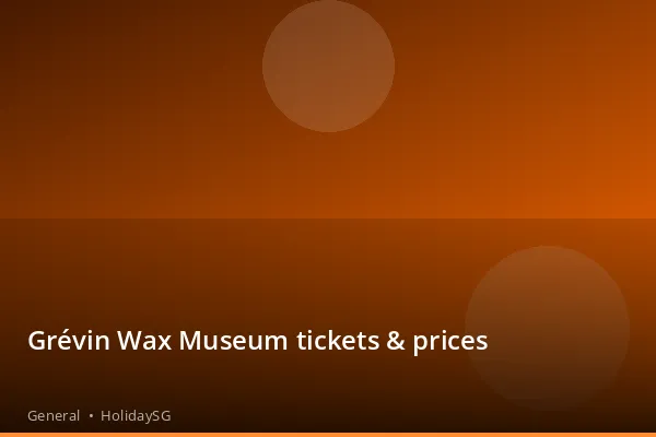 Grévin Wax Museum tickets &amp; prices - General | HolidaySG