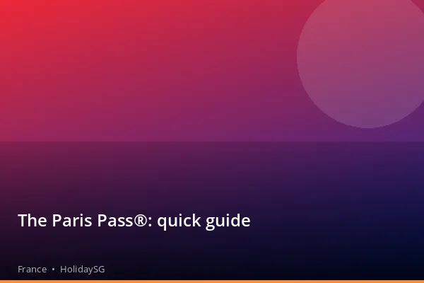 The Paris Pass®: quick guide - France | HolidaySG
