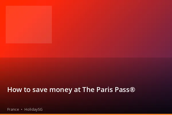 How to save money at The Paris Pass® - France | HolidaySG