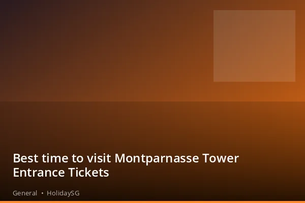 Best time to visit Montparnasse Tower Entrance Tickets - General | HolidaySG