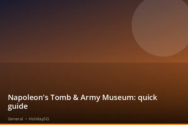 Napoleon's Tomb &amp; Army Museum: quick guide - General | HolidaySG