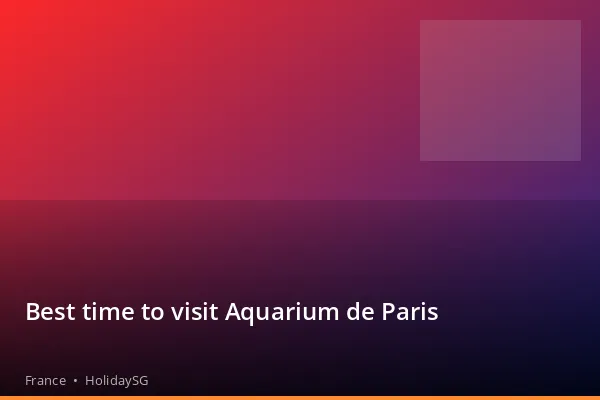 Best time to visit Aquarium de Paris - France | HolidaySG
