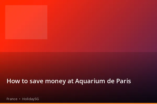 How to save money at Aquarium de Paris - France | HolidaySG