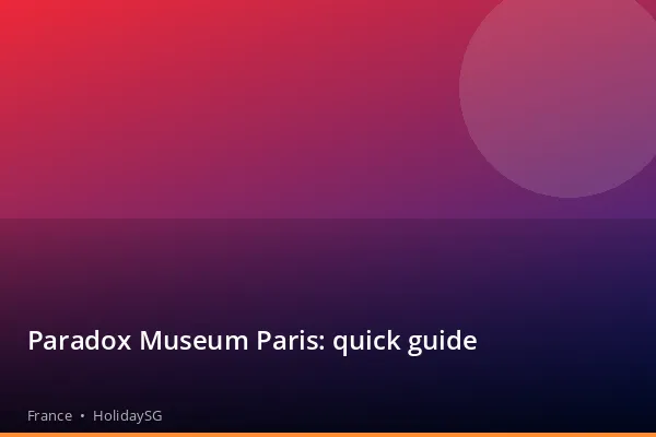 Paradox Museum Paris: quick guide - France | HolidaySG