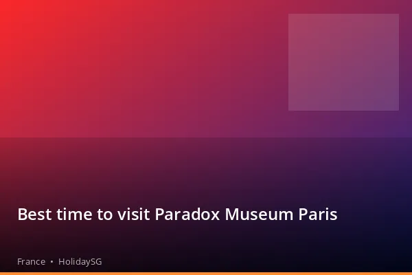 Best time to visit Paradox Museum Paris - France | HolidaySG