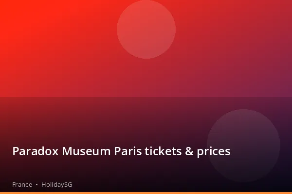 Paradox Museum Paris tickets &amp; prices - France | HolidaySG