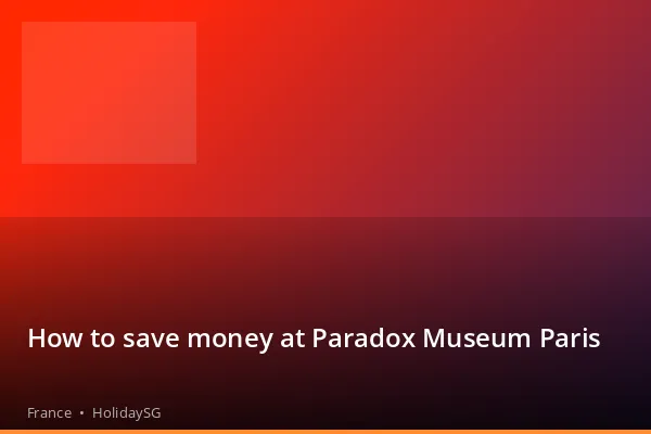 How to save money at Paradox Museum Paris - France | HolidaySG