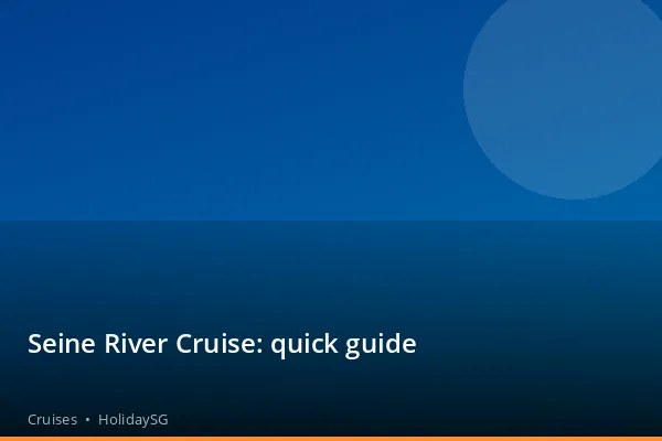 Seine River Cruise: quick guide - Cruises | HolidaySG