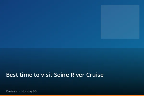 Best time to visit Seine River Cruise - Cruises | HolidaySG