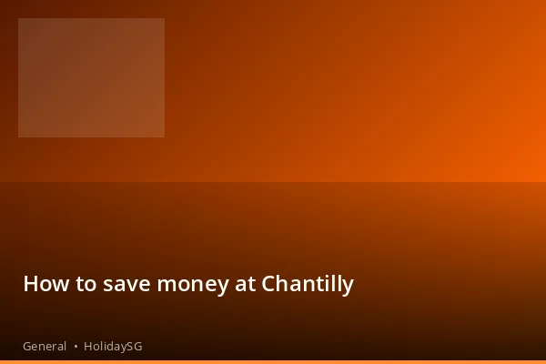 How to save money at Chantilly - General | HolidaySG