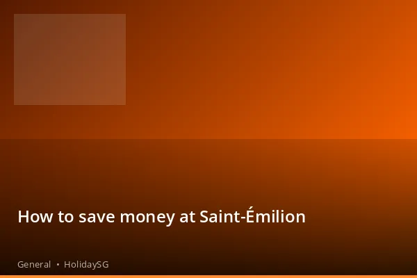 How to save money at Saint-Émilion - General | HolidaySG