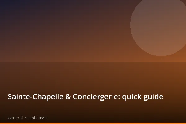 Sainte-Chapelle & Conciergerie: quick guide - General | HolidaySG