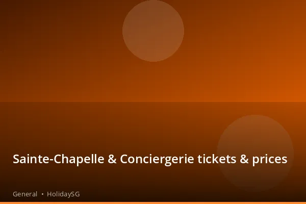 Sainte-Chapelle & Conciergerie tickets & prices - General | HolidaySG