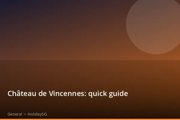 Château de Vincennes: quick guide - General | HolidaySG