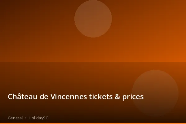 Château de Vincennes tickets &amp; prices - General | HolidaySG