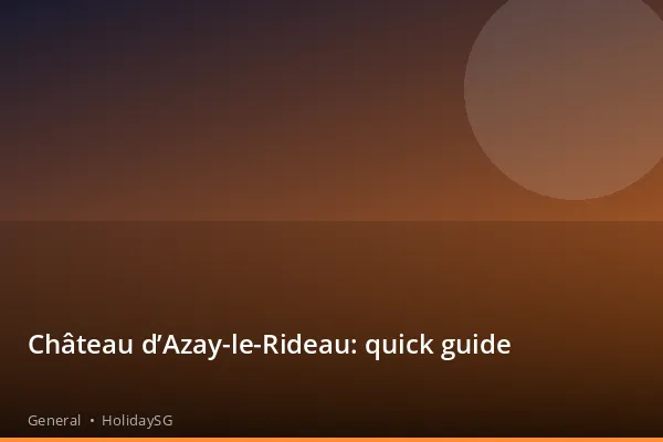 Château d’Azay-le-Rideau: quick guide - General | HolidaySG