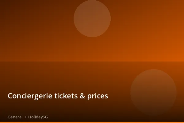 Conciergerie tickets & prices - General | HolidaySG