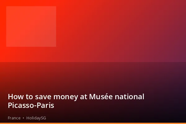 How to save money at Musée national Picasso-Paris - France | HolidaySG
