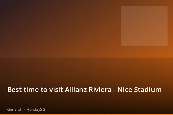 Best time to visit Allianz Riviera - Nice Stadium - General | HolidaySG