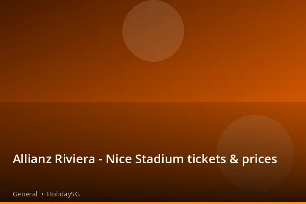 Allianz Riviera - Nice Stadium tickets &amp; prices - General | HolidaySG