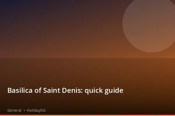 Basilica of Saint Denis: quick guide - General | HolidaySG