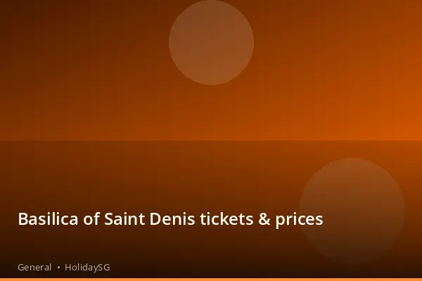 Basilica of Saint Denis tickets &amp; prices - General | HolidaySG