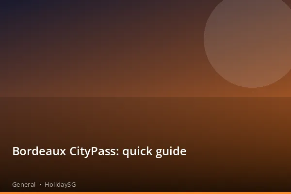 Bordeaux CityPass: quick guide - General | HolidaySG