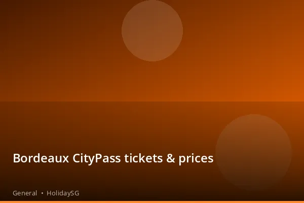 Bordeaux CityPass tickets &amp; prices - General | HolidaySG