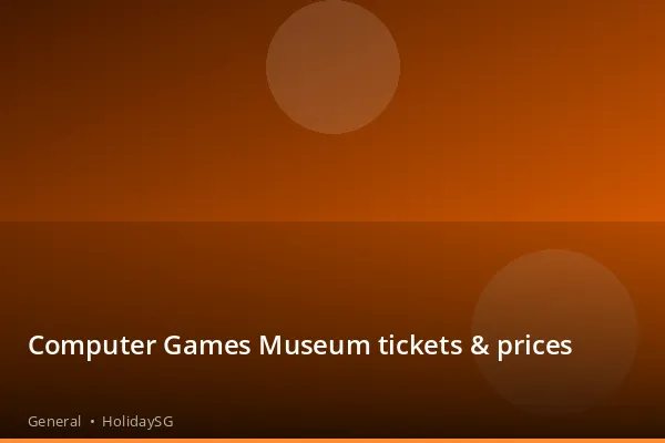 Computer Games Museum tickets & prices - General | HolidaySG