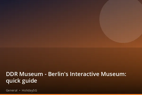 DDR Museum - Berlin's Interactive Museum: quick guide - General | HolidaySG