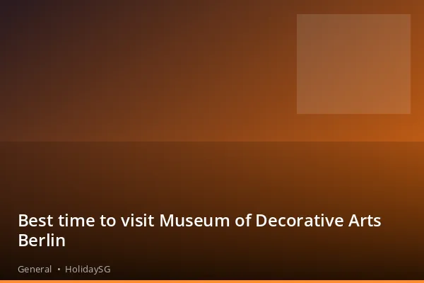 Best time to visit Museum of Decorative Arts Berlin - General | HolidaySG