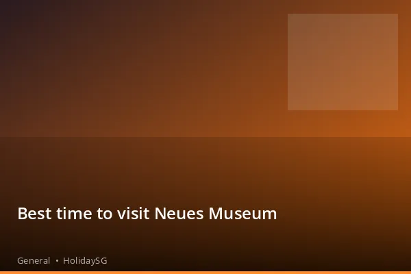 Best time to visit Neues Museum - General | HolidaySG