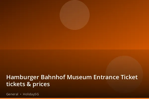 Hamburger Bahnhof Museum Entrance Ticket tickets &amp; prices - General | HolidaySG