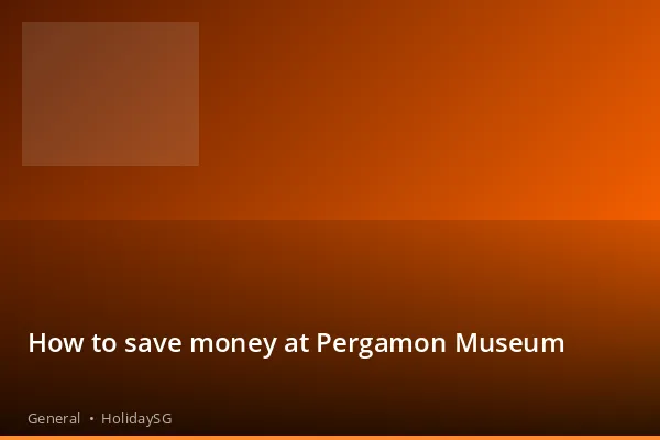 How to save money at Pergamon Museum - General | HolidaySG