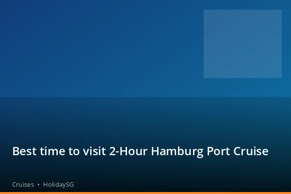 Best time to visit 2-Hour Hamburg Port Cruise - Cruises | HolidaySG