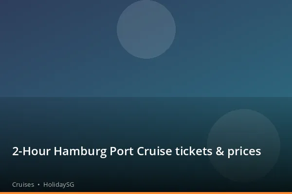 2-Hour Hamburg Port Cruise tickets &amp; prices - Cruises | HolidaySG