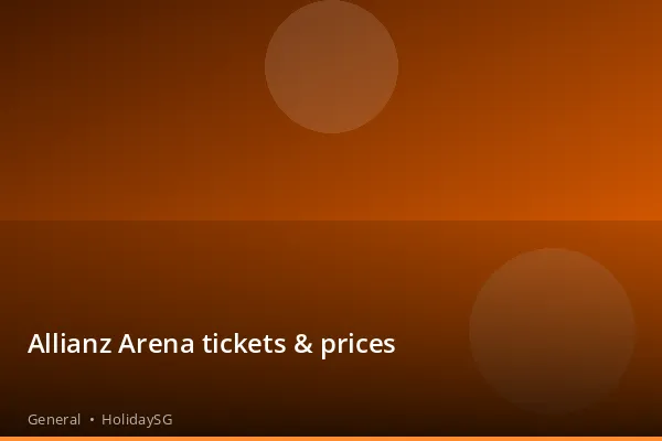 Allianz Arena tickets &amp; prices - General | HolidaySG