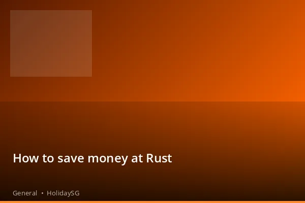 How to save money at Rust - General | HolidaySG