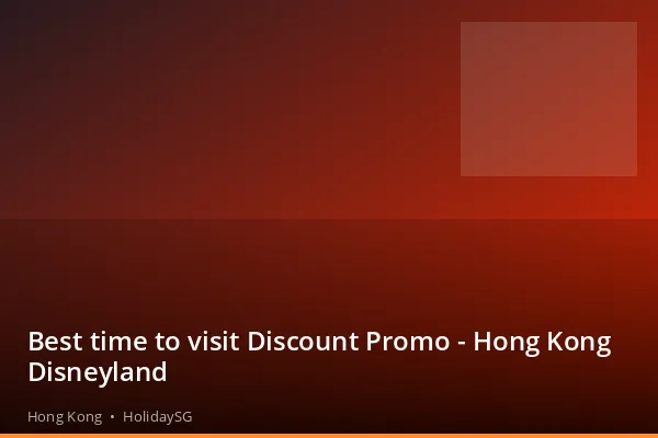 Best time to visit Discount Promo - Hong Kong Disneyland - Hong Kong | HolidaySG