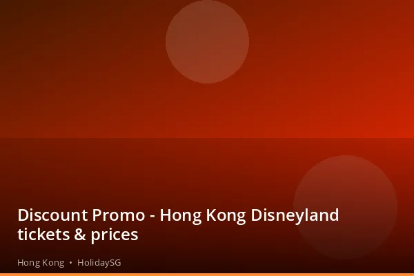 Discount Promo - Hong Kong Disneyland tickets &amp; prices - Hong Kong | HolidaySG
