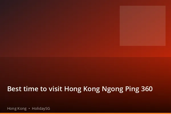 Best time to visit Hong Kong Ngong Ping 360 - Hong Kong | HolidaySG