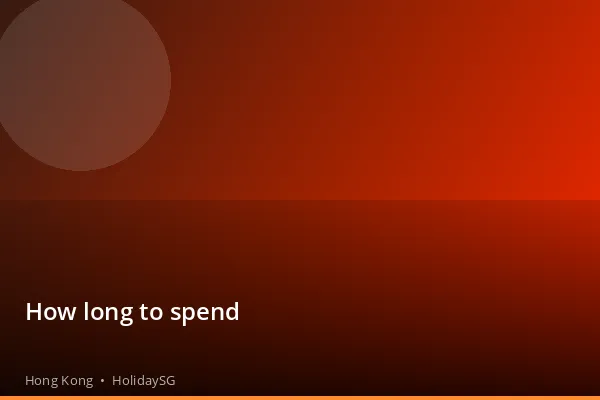 How long to spend - Hong Kong | HolidaySG