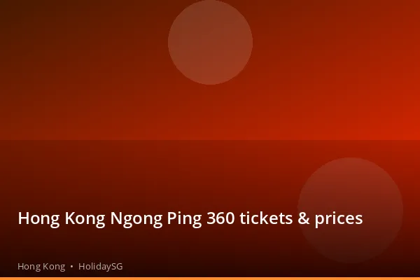 Hong Kong Ngong Ping 360 tickets &amp; prices - Hong Kong | HolidaySG