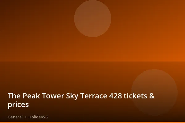 The Peak Tower Sky Terrace 428 tickets &amp; prices - General | HolidaySG