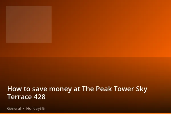 How to save money at The Peak Tower Sky Terrace 428 - General | HolidaySG