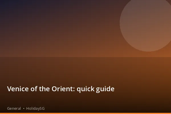 Venice of the Orient: quick guide - General | HolidaySG