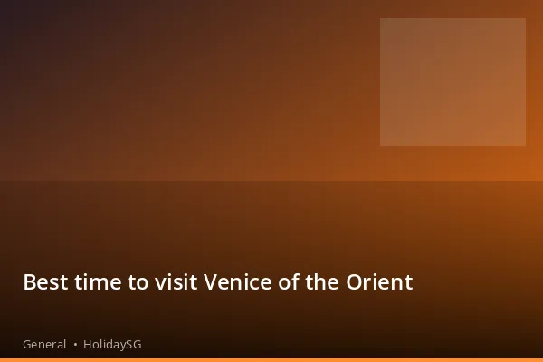 Best time to visit Venice of the Orient - General | HolidaySG