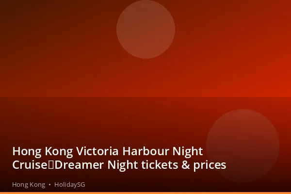 Hong Kong Victoria Harbour Night Cruise｜Dreamer Night tickets &amp; prices - Hong Kong | HolidaySG